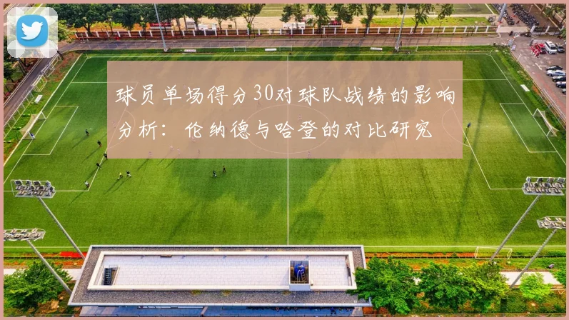 球员单场得分30对球队战绩的影响分析：伦纳德与哈登的对比研究