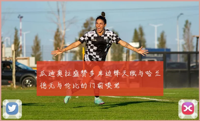 瓜迪奥拉盛赞多库边锋天赋与哈兰德无与伦比的门前嗅觉