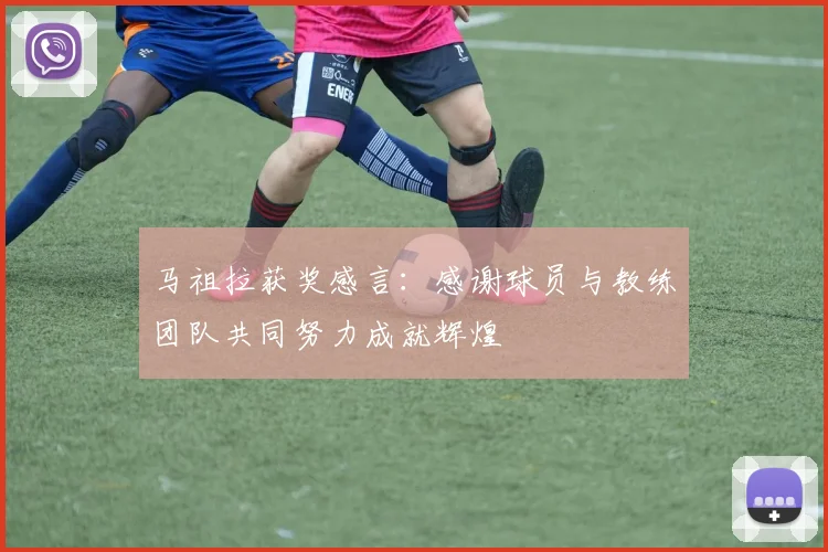 马祖拉获奖感言：感谢球员与教练团队共同努力成就辉煌
